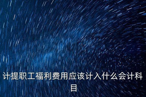 福利費記什么科目，職工福利費屬于什么科目