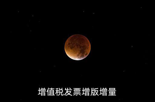 什么是發(fā)票增量，增值稅普通發(fā)票增量
