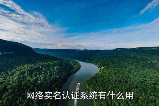 網(wǎng)絡實名認證系統(tǒng)有什么用