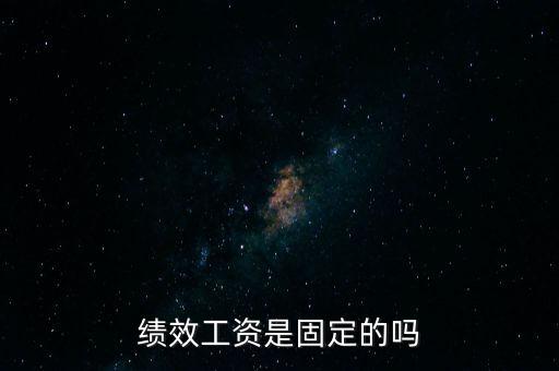 國稅局績效工資是什么，績效工資是固定的嗎