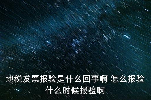 國稅報(bào)驗(yàn)什么意思，地稅發(fā)票報(bào)驗(yàn)是什么回事啊 怎么報(bào)驗(yàn)什么時(shí)候報(bào)驗(yàn)啊