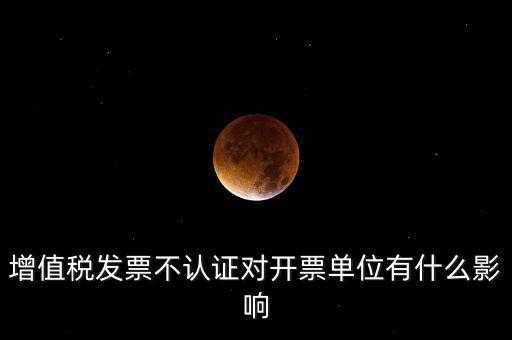 收到的增值稅發(fā)票一直沒有認證會給企業(yè)帶來什么不利，2017年兩張十多萬的發(fā)票沒有認證會怎么樣