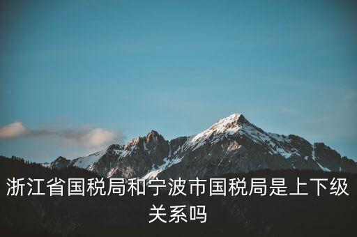 為什么寧波國稅局和浙江國稅局，杭州寧波大連這三個地方的國稅那個好一點