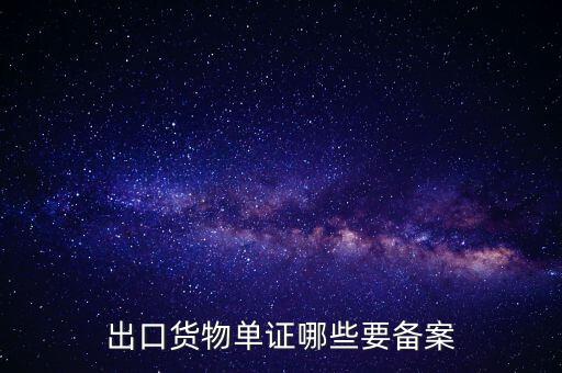 備案單證是什么，出口貨物單證哪些要備案
