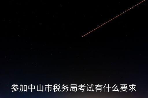 考廣州地稅要什么條件，參加中山市稅務(wù)局考試有什么要求