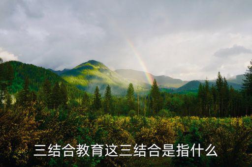三結(jié)合教育這三結(jié)合是指什么