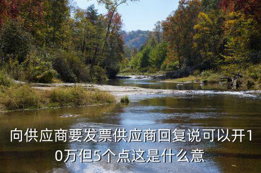 發(fā)票5個點什么意思，向供應商要發(fā)票供應商回復說可以開10萬但5個點這是什么意