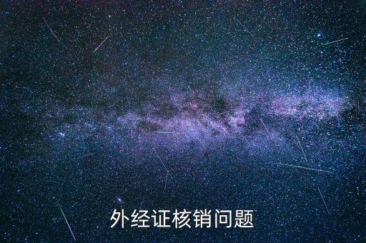 外經(jīng)證核銷(xiāo)不掉是什么原因，外經(jīng)證核銷(xiāo)問(wèn)題