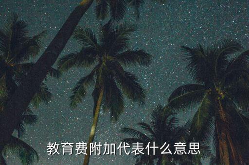 什么是教育稅附加費，教育費附加代表什么意思