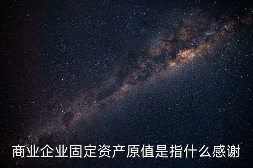 不可填寫財產(chǎn)原值是什么意思，財產(chǎn)一切險時是按含稅原值還是按不含稅原值