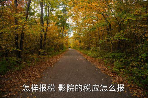 影院繳納什么稅，中國電影院放映影片一般交納營業(yè)稅率是多少有的影院營業(yè)稅交
