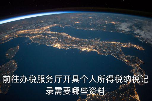 到稅務(wù)開個稅證明要準(zhǔn)備什么，前往辦稅服務(wù)廳開具個人所得稅納稅記錄需要哪些資料