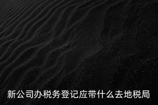 到稅務(wù)局登記要帶什么，辦理稅務(wù)登記證都需要提供什么資料
