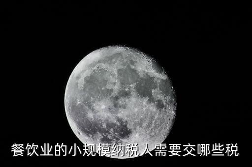 小規(guī)模餐飲業(yè)國稅交什么稅，小規(guī)模餐飲業(yè)都需要報(bào)哪些稅