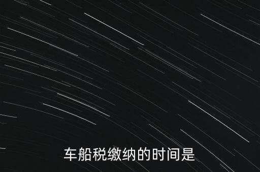 車(chē)船稅繳納的時(shí)間是