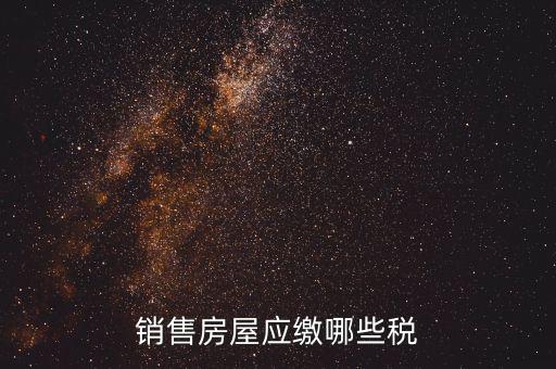個人銷售房屋交什么稅，銷售房屋應(yīng)繳哪些稅