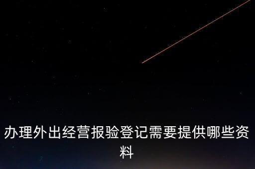 辦理外出經(jīng)營報驗(yàn)登記需要提供哪些資料