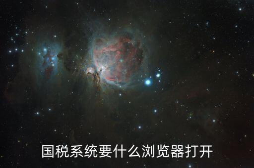 國(guó)稅系統(tǒng)要什么瀏覽器打開(kāi)