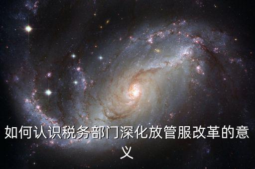 什么是稅務(wù)部門的放管服工作總結(jié)，如何做好發(fā)改放管服改革工作總結(jié)