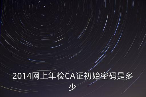 ca檢測(cè)加密證書(shū)密碼是什么，廣西ca證書(shū)初始密碼