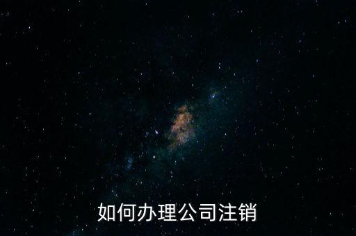 公司注銷需注意什么手續(xù)，公司注銷需要哪些資料