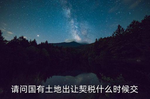 土地契稅什么時(shí)間交，土地契稅什么時(shí)候交