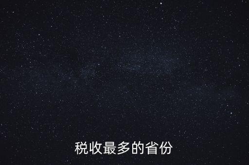 國家稅收什么占最多，稅收最多的省份