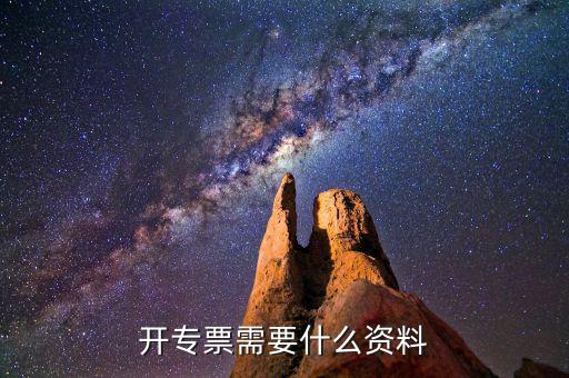 專票開具需要什么，開增值稅專用發(fā)票都需要什么資料