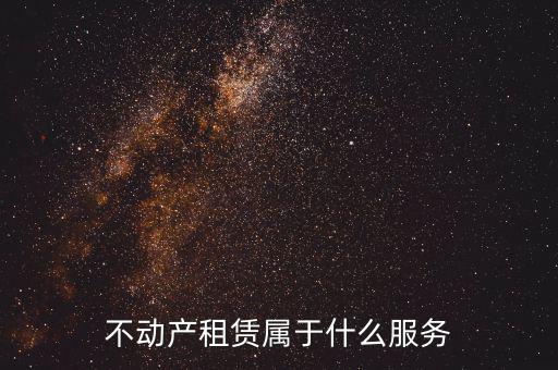 不動(dòng)產(chǎn)租賃服務(wù)是什么，建筑模板租賃是否屬于不動(dòng)產(chǎn)租賃服務(wù)