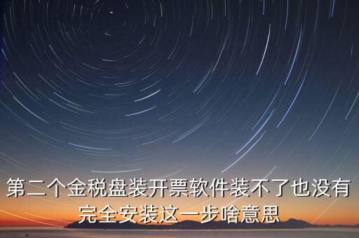 第二個(gè)金稅盤裝開票軟件裝不了也沒(méi)有完全安裝這一步啥意思