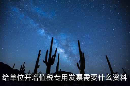 給單位開(kāi)增值稅專用發(fā)票需要什么資料