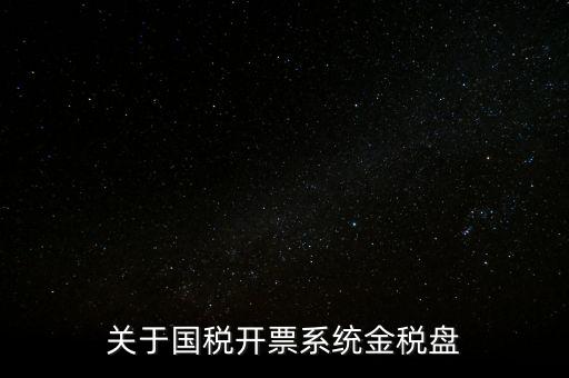 關(guān)于國(guó)稅開票系統(tǒng)金稅盤