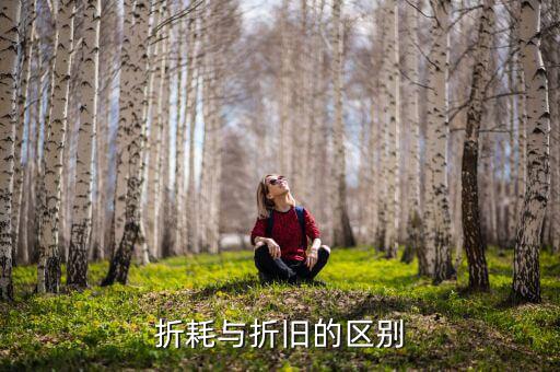 折耗與折舊的區(qū)別是什么，折耗與折舊的區(qū)別