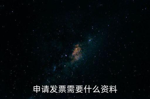 第一次申請發(fā)票需要什么資料，申請開發(fā)票需要帶什么