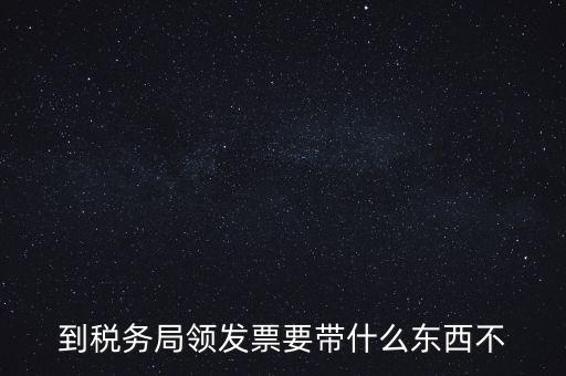 增領(lǐng)發(fā)票需要帶什么，小規(guī)模納稅人領(lǐng)購(gòu)增值稅普通發(fā)票 要帶什么