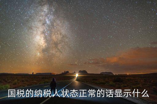 納稅人登記查詢?yōu)檎１硎臼裁?，納稅人狀態(tài)正常是什么意思是否代表購(gòu)卡后就可以開(kāi)票
