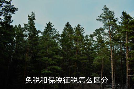 免稅所得有什么區(qū)別，免稅和保稅征稅怎么區(qū)分