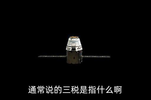 中國稅務精神是指什么，通常說的三稅是指什么啊