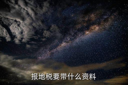 地稅登記需要什么資料，報(bào)地稅要帶什么資料