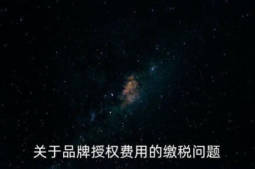 品牌使用費交什么稅，其他公司代言我司的產品的品牌費我司需交什么稅