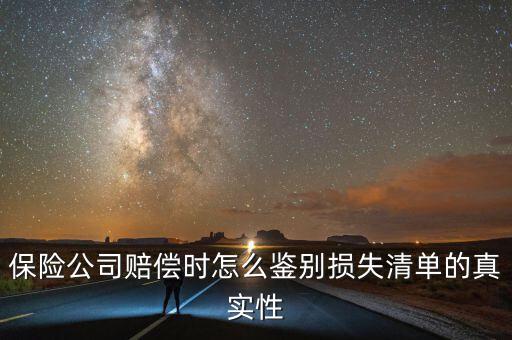 什么叫清單申報資產(chǎn)損失，保險公司賠償時怎么鑒別損失清單的真實性