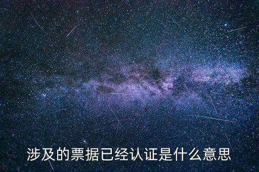 票據(jù)查驗是什么意思，涉及的票據(jù)已經(jīng)認(rèn)證是什么意思