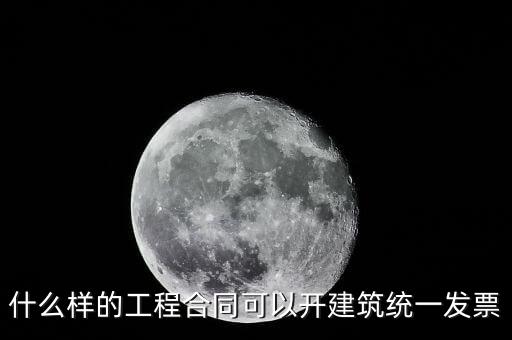 什么樣的工程合同可以開(kāi)建筑統(tǒng)一發(fā)票