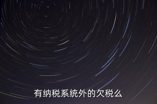 安徽欠稅公告是什么意思，有納稅系統(tǒng)外的欠稅么