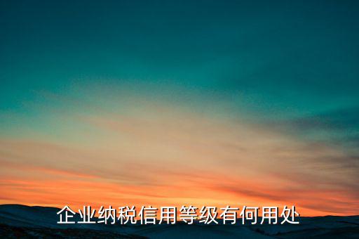 稅務信用評級什么用，納稅信用等級評定為n級 是什么意思