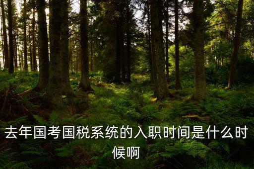 國稅什么時候入職，廣東省國稅錄取通知書什么時候來什么時候上班