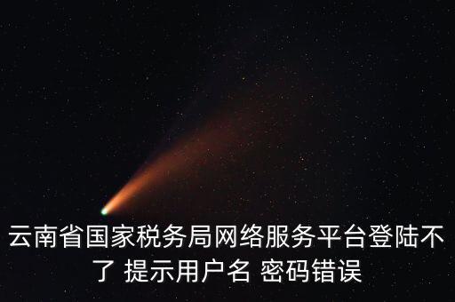 云南地稅的登錄名是什么，云南地稅服務(wù)器警告編碼0001是什么意思