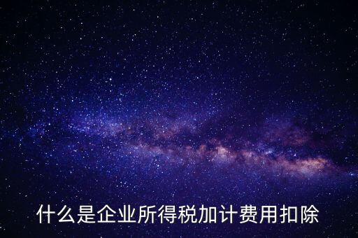 什么是所得稅加計扣除，加計扣除是什么意思只有軟件企業(yè)享有么