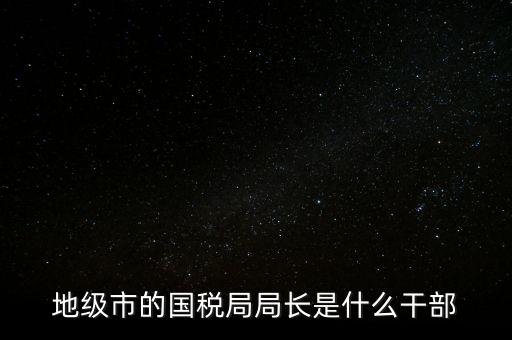 市國稅局是什么級(jí)別，北京市朝陽區(qū)國稅局行政級(jí)別是那級(jí)