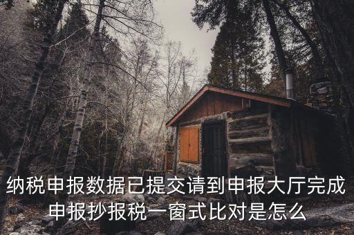 一窗式比對(duì)是比對(duì)什么，稅務(wù)系統(tǒng)一窗式比對(duì)是怎么回事